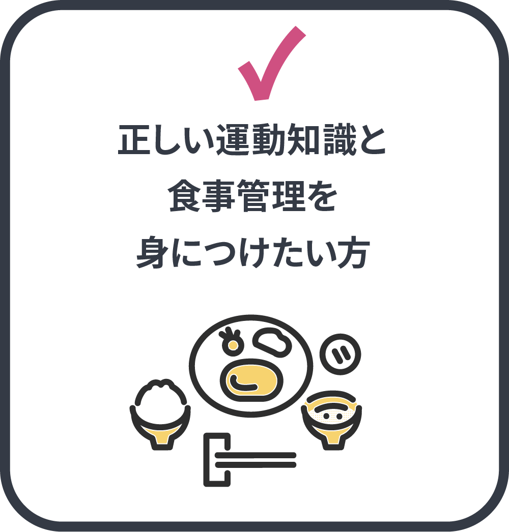 正しい運動知識と食事管理を身につけたい方